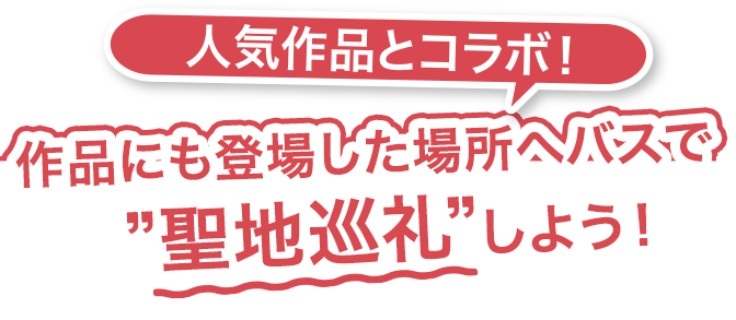 作品にも登場した場所へバスで聖地巡礼しよう！